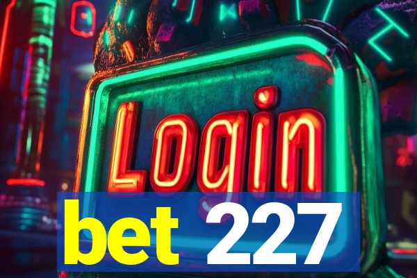 bet 227